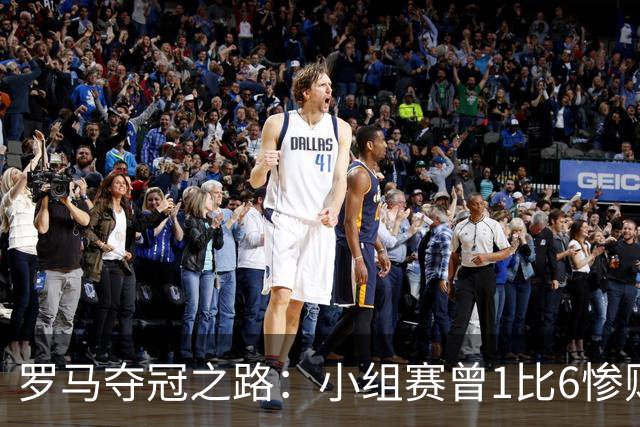 罗马夺冠之路：小组赛曾1比6惨败 4遇博德闪耀只1胜