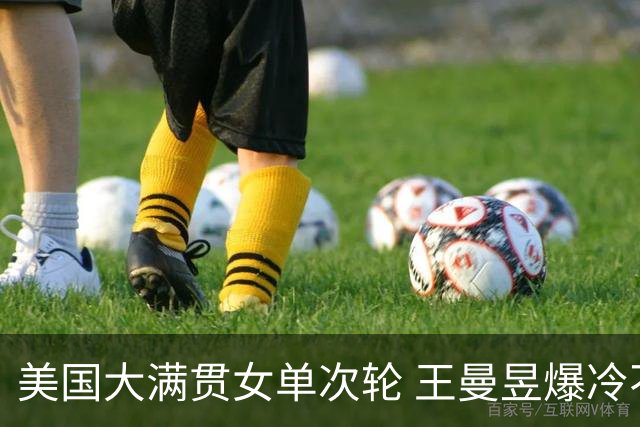 美国大满贯女单次轮 王曼昱爆冷不敌佐藤瞳无缘晋级
